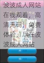 波波成人网站在线观看,高清无码,免费体验,尽在波波成人网站