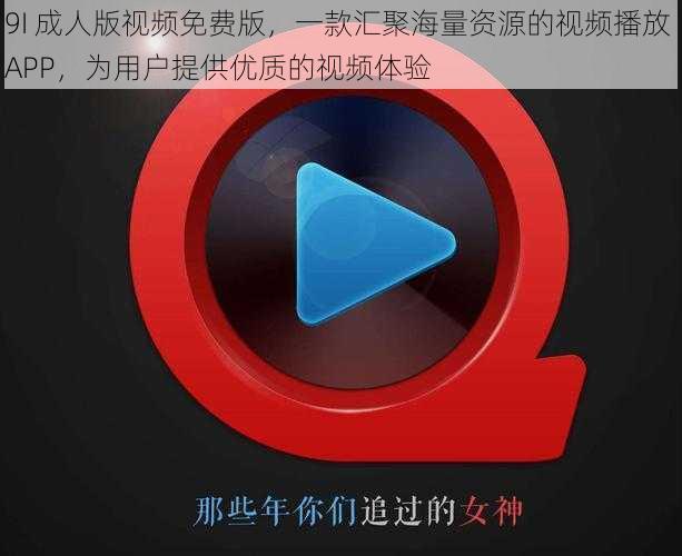 9I 成人版视频免费版,一款汇聚海量资源的视频播放 APP,为用户提供优质的视频体验
