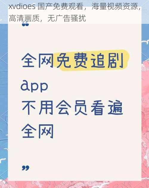 xvdioes 国产免费观看,海量视频资源,高清画质,无广告骚扰