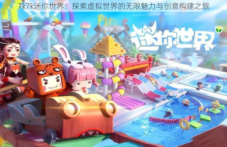 7k7k迷你世界:探索虚拟世界的无限魅力与创意构建之旅